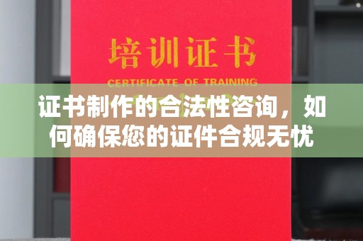 伊通证书制作的合法性咨询，如何确保您的证件合规无忧